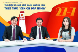 Talkshow: Thực hiện chính sách ưu đãi người có công bằng cả trái tim