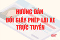 Hướng dẫn đổi giấy phép lái xe trực tuyến chỉ mất chưa đầy 5 phút