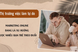 Thị trường việc làm tự do: Marketing online đang là nghề được giới trẻ theo đuổi