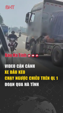 Video cận cảnh xe đầu kéo chạy ngược chiều trên QL 1 đoạn qua Hà Tĩnh