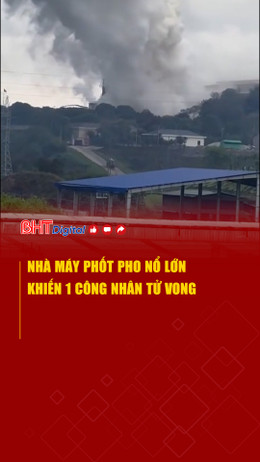 Nhà máy phốt pho nổ lớn khiến 1 công nhân tử vong 