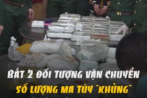 Bắt 2 đối tượng vận chuyển số lượng ma túy "khủng" từ Lào vào Việt Nam