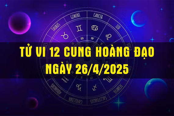 Tử vi 12 cung hoàng đạo hôm nay ngày 26/4/2025: Tài lộc hanh thông