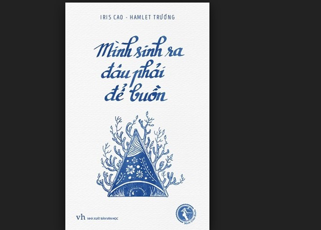 Cuốn sách Mình sinh ra đâu phải để buồn của tác giả Iris Cao và Hamlet Trương. cuoc doi minh sinh ra dau phai de buon