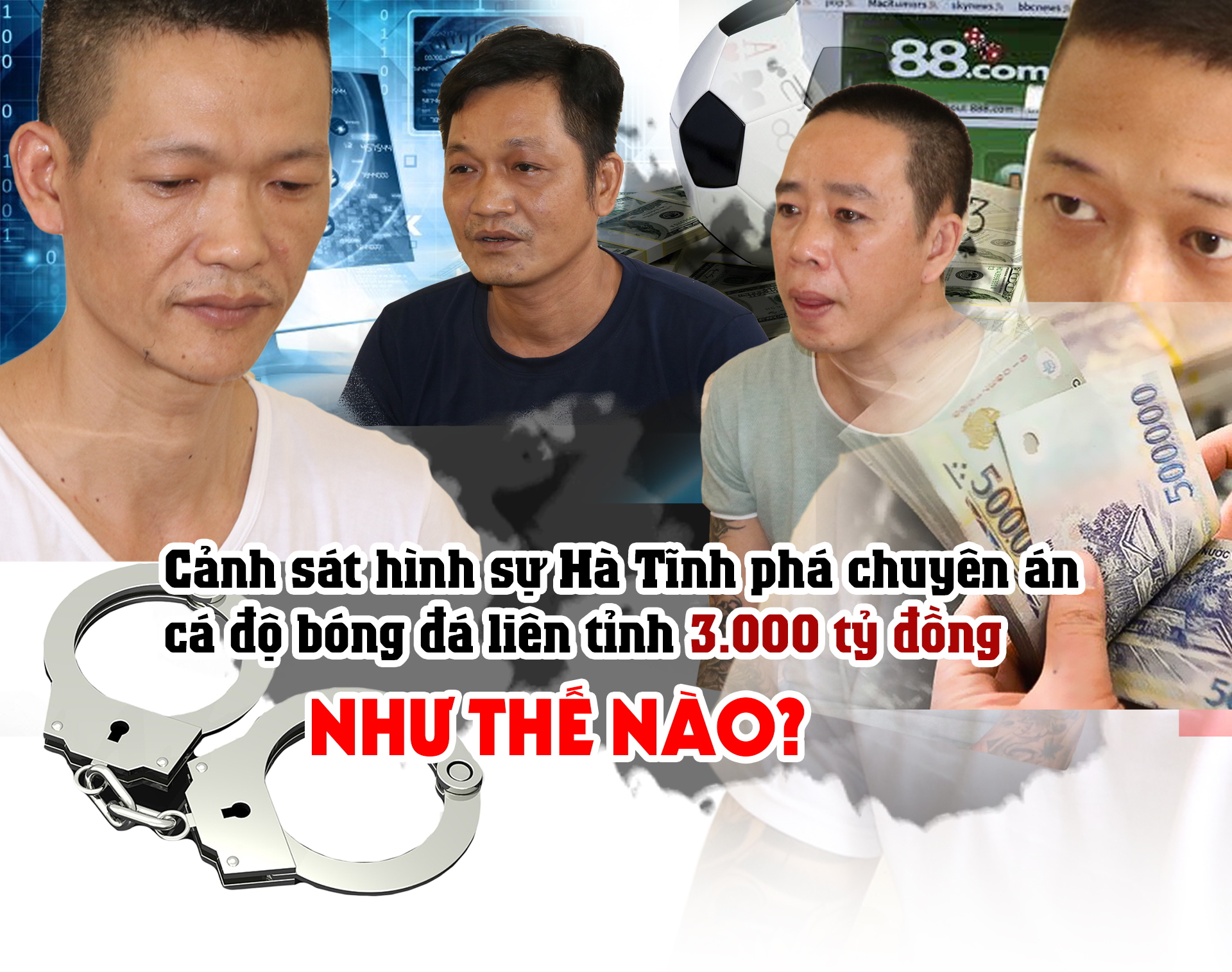 Cảnh sát hình sự Hà Tĩnh phá chuyên án cá độ bóng đá liên tỉnh 3.000 tỷ đồng như thế nào?