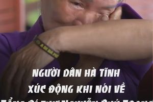 Người dân Hà Tĩnh xúc động khi nói về Tổng Bí thư Nguyễn Phú Trọng