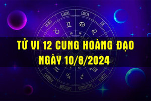 Tử vi 12 cung hoàng đạo hôm nay, ngày 10/8/2024.