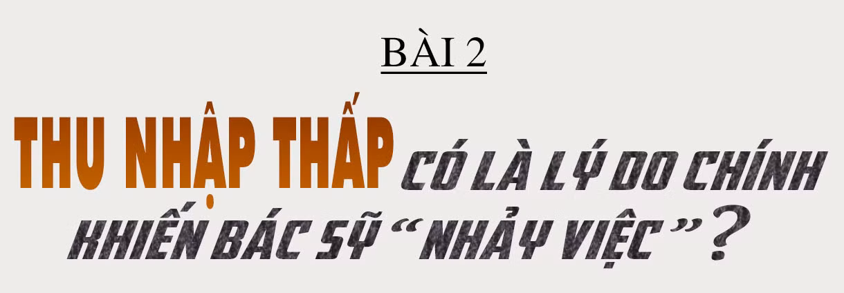 Bác sỹ rời cơ sở y tế công và thách thức về bài toán nhân lực (Bài 2): Thu nhập thấp có là lý do chính khiến bác sỹ “nhảy việc”?