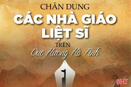 Ấn hành cuốn sách “Chân dung các nhà giáo - liệt sĩ trên quê hương Hà Tĩnh”