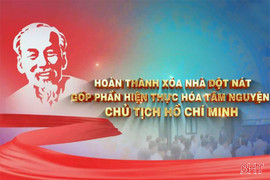 Hoàn thành xóa nhà tạm, nhà dột nát - hiện thực hóa tâm nguyện của Chủ tịch Hồ Chí Minh