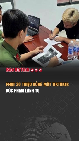 Phạt 30 triệu đồng một tiktoker xúc phạm lãnh tụ 