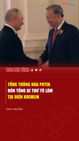 Tổng thống Nga Putin chào đón Tổng Bí thư Tô Lâm ở Điện Kremlin