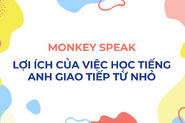 Lợi ích của việc học tiếng Anh giao tiếp từ nhỏ - Monkey Speak mang lại điều gì cho trẻ em?