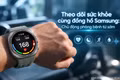 Theo dõi sức khỏe cùng đồng hồ Samsung: Chủ động phòng bệnh từ sớm