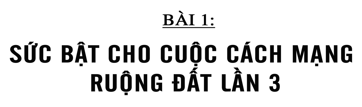 Tập trung, tích tụ ruộng đất - kiến tạo nền nông nghiệp hiện đại, bền vững (Bài 1): Sức bật cho cuộc cách mạng ruộng đất lần 3 ảnh 2 Tập trung, tích tụ ruộng đất - kiến tạo nền nông nghiệp hiện đại, bền vững (Bài 1): Sức bật cho cuộc cách mạng ruộng đất lần 3