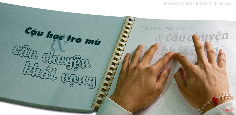 Cậu học trò mù và câu chuyện khát vọng ảnh 1 Cậu học trò mù và câu chuyện khát vọng