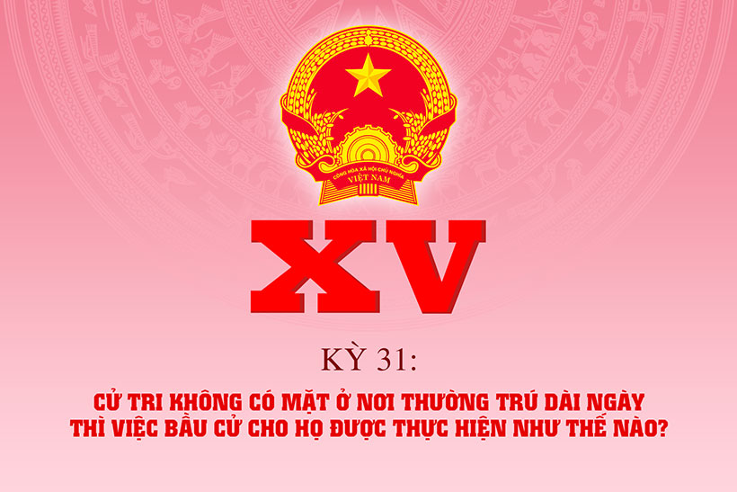 Cử tri không có mặt ở nơi thường trú dài ngày thì việc bầu cử cho họ được thực hiện như thế nào?