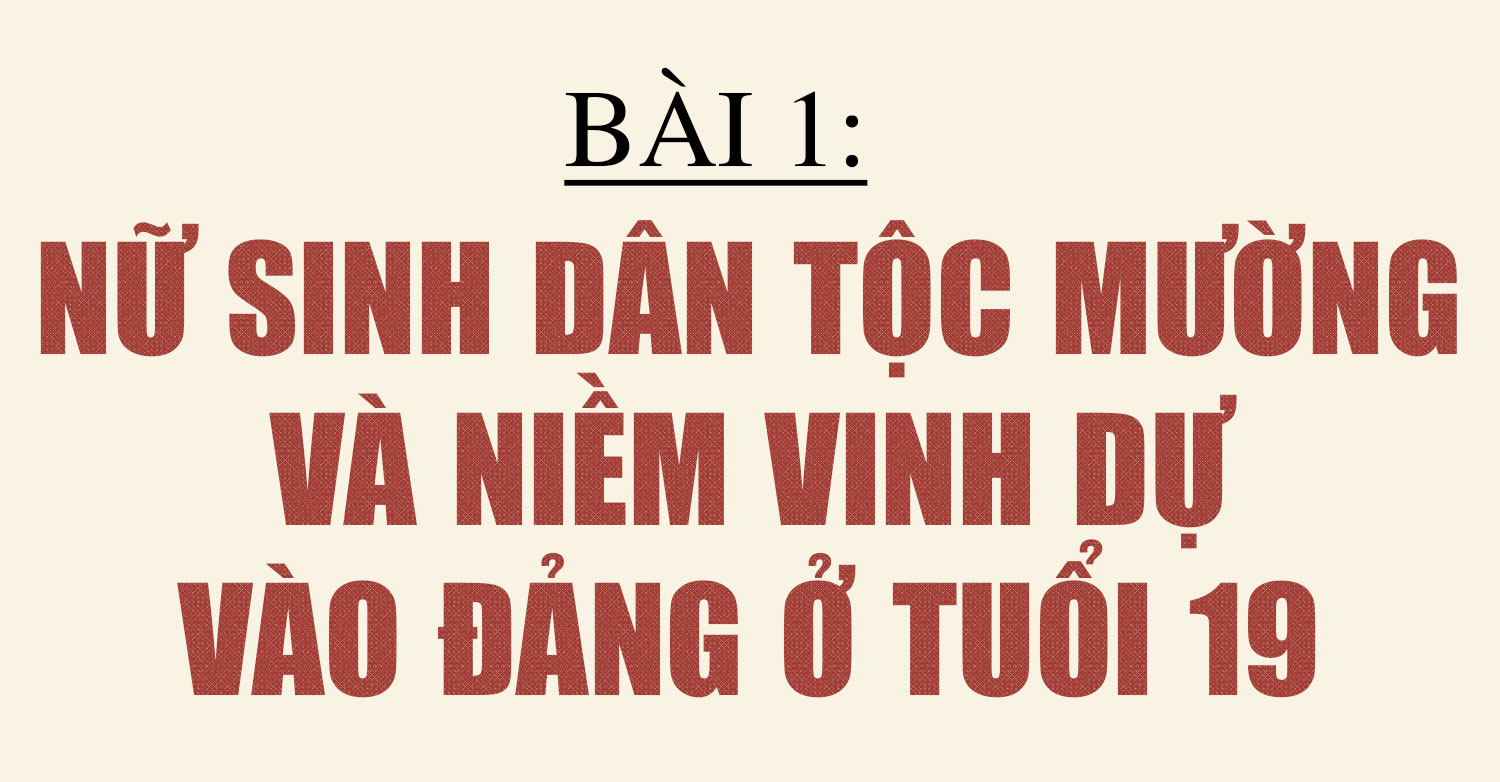 Lý tưởng và khát vọng cống hiến dưới ngọn cờ của Đảng (Bài 1): Nữ sinh dân tộc Mường và niềm vinh dự vào Đảng ở tuổi 19