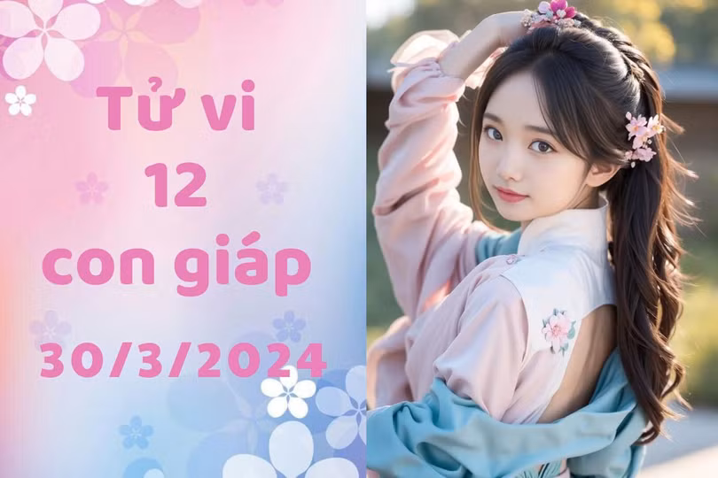 Tử vi vui 12 con giáp thứ 7 ngày 30/3/2024: Tuổi Tỵ giỏi giao tiếp, có óc thẩm mỹ cao, tuổi Mùi gặp nhiều vận may trên con đường công danh.