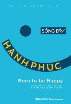 Cuốn sách Sống để hạnh phúc của tác giả Nguyễn Hoàng Ánh. song de hanh phuc hay ton tai