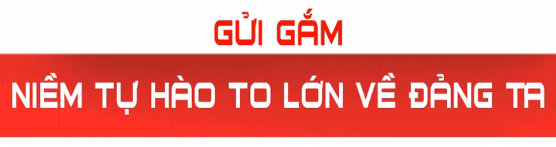 “Ở trong tổ chức của Đảng phải luôn biết tự hào về Đảng ta”