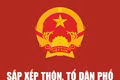Sắp xếp thôn, tổ dân phố