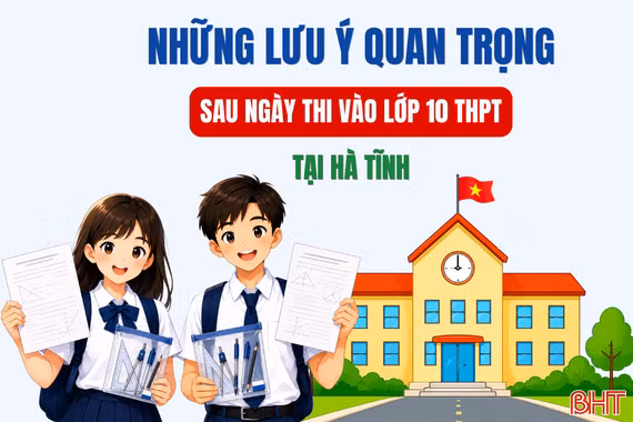 [Infographic] Những lưu ý quan trọng sau ngày thi vào lớp 10 THPT tại Hà Tĩnh