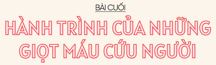 Ấm lòng cùng blouse trắng (bài cuối): Hành trình của những giọt máu cứu người