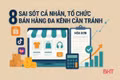 [Infographic] 8 sai sót các cá nhân, tổ chức bán hàng đa kênh cần tránh