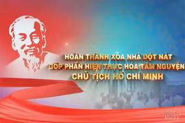 Hoàn thành xóa nhà tạm, nhà dột nát - hiện thực hóa tâm nguyện của Chủ tịch Hồ Chí Minh