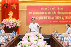 Hội nghị Ban Thường vụ Tỉnh ủy và BCH Đảng bộ tỉnh Hà Tĩnh nghe và cho ý kiến một số nội dung thuộc thẩm quyền