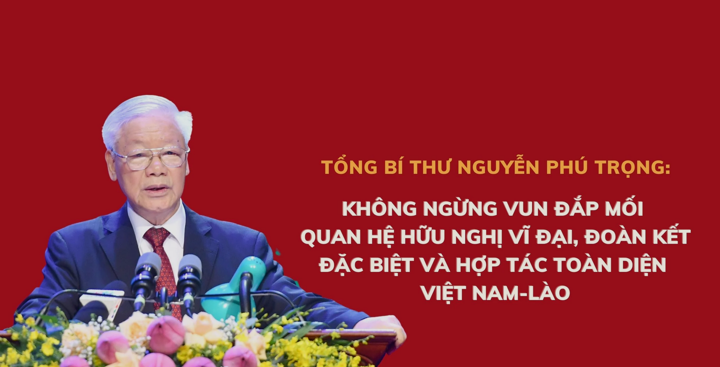 Không ngừng vun đắp mối quan hệ hữu nghị vĩ đại, đoàn kết đặc biệt và hợp tác toàn diện Việt Nam - Lào