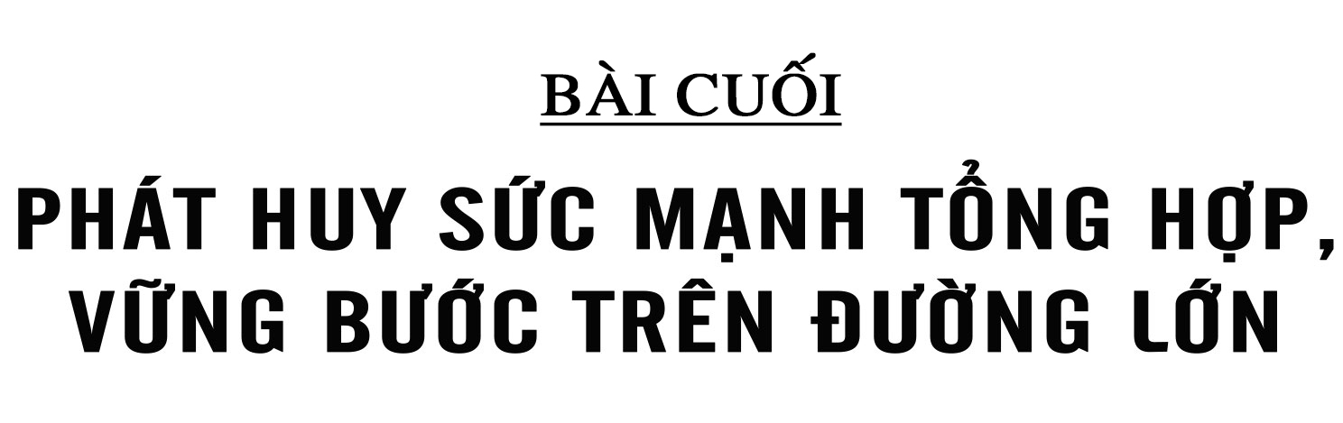Tập trung, tích tụ ruộng đất - kiến tạo nền nông nghiệp hiện đại, bền vững (Bài cuối): Phát huy sức mạnh tổng hợp, vững bước trên đường lớn