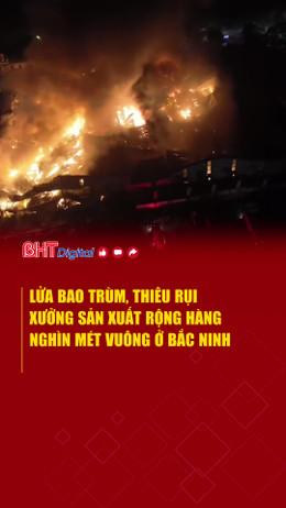 Lửa bao trùm, thiêu rụi xưởng sản xuất rộng hàng nghìn mét vuông ở Bắc Ninh