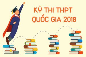 Infographics: Thi THPT Quốc gia 2018 - Những điều cần biết