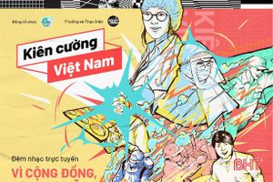 Đêm nhạc trực tuyến gây quỹ ủng hộ chống dịch Covid-19 “Kiên cường Việt Nam - Stay strong Viet Nam”