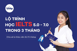 Nâng band IELTS từ 5.0 lên 7.0 chỉ trong 3 tháng - chia sẻ từ giáo viên IELTS Vietop