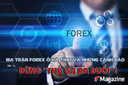 Ma trận forex tại Hà Tĩnh và những cảnh báo (bài 3): Đừng “thả gà ra đuổi”!