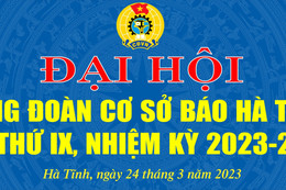 TÀI LIỆU PHỤC VỤ ĐẠI HỘI CÔNG ĐOÀN BÁO HÀ TĨNH LẦN THỨ IX, NHIỆM KỲ 2023 - 2028