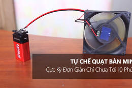 Tự chế quạt bàn mini cực kỳ đơn giản chỉ chưa tới 10 phút!