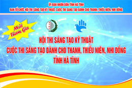 Mời tham gia: Hội thi Sáng tạo kỹ thuật, Cuộc thi Sáng tạo dành cho thanh, thiếu niên, nhi đồng tỉnh Hà Tĩnh