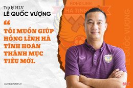 Trợ lý HLV Lê Quốc Vượng: Tôi muốn giúp Hồng Lĩnh Hà Tĩnh hoàn thành mục tiêu mới