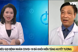 Lý giải nguyên nhân người khỏi Covid-19 có thể hiến tặng huyết tương