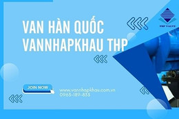 Các loại van Hàn Quốc nhập khẩu - VanNhapKhau THP