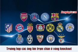 Trường hợp những ông lớn sẽ chạm trán ở vòng knock-out Champions League