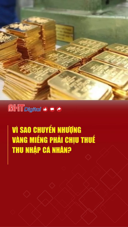 Vì sao chuyển nhượng vàng miếng phải chịu thuế thu nhập cá nhân?