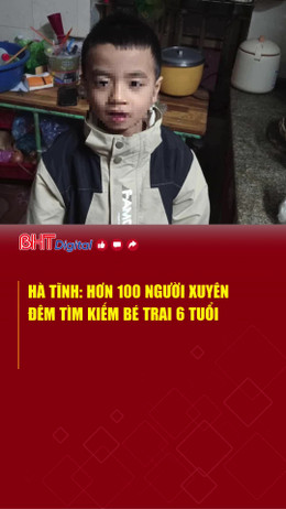 Hà Tĩnh: Hơn 100 người xuyên đêm tìm kiếm bé trai 6 tuổi