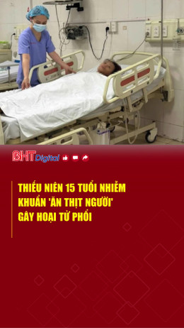 Thiếu niên 15 tuổi nhiễm khuẩn 'ăn thịt người' gây hoại tử phổi