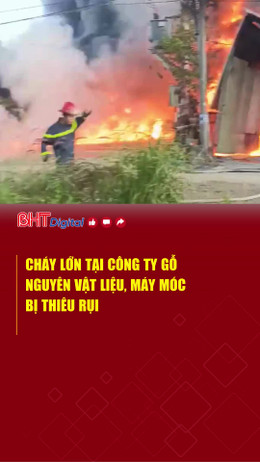 Cháy lớn tại công ty gỗ, nguyên vật liệu, máy móc bị thiêu rụi