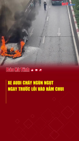 Xe Audi cháy ngùn ngụt ngay trước lối vào hầm chui